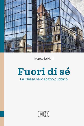 Fuori di sé. La Chiesa nello spazio pubblico - Marcello Neri - Libro EDB 2020, Teologia viva | Libraccio.it