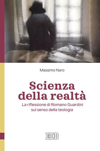 Scienza della realtà. La riflessione di Romano Guardini sul senso della teologia - Massimo Naro - Libro EDB 2020, Teologia viva | Libraccio.it