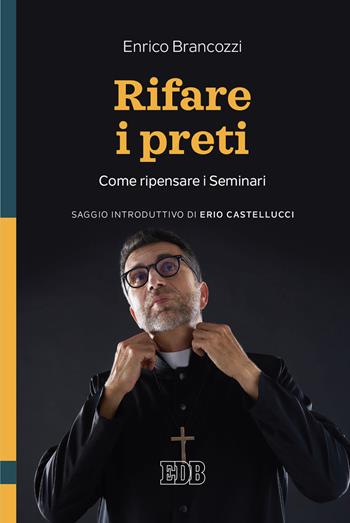 Rifare i preti. Come ripensare i Seminari - Enrico Brancozzi - Libro EDB 2021, Teologia viva | Libraccio.it