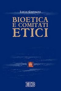 Bioetica e comitati etici - Lucia Galvagni - Libro EDB 2005, Scienze religiose | Libraccio.it