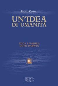 Un'idea di umanità. Etica e natura dopo Darwin - Paolo Costa - Libro EDB 2007, Scienze religiose | Libraccio.it