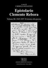 Epistolario Clemente Rebora. Vol. 3: 1945-1957. Il ritorno alla poesia  - Libro EDB 2010, Scienze religiose | Libraccio.it