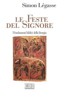 Le feste del Signore. I fondamenti biblici della liturgia - Simon Légasse - Libro EDB 2007, Studi e ricerche di liturgia | Libraccio.it