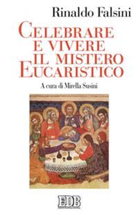 Celebrare e vivere il mistero eucaristico - Rinaldo Falsini - Libro EDB 2009, Studi e ricerche di liturgia | Libraccio.it