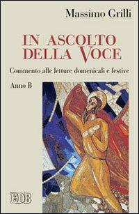 In ascolto della Voce. Commento alle letture domenicali e festive. Anno B - Massimo Grilli - Libro EDB 2011, Predicare la parola | Libraccio.it