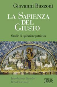 La sapienza del giusto. Omelie di ispirazione patristica - Giovanni Buzzoni - Libro EDB 2012, Predicare la parola | Libraccio.it