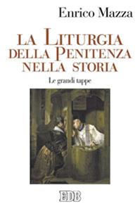 La liturgia della penitenza nella storia. Le grandi tappe - Enrico Mazza - Libro EDB 2013, Studi e ricerche di liturgia | Libraccio.it