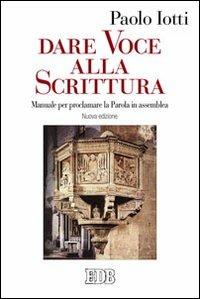 Dare voce alla Scrittura. Manuale per proclamare la parola in assemblea - Paolo Iotti - Libro EDB 2013, Studi e ricerche di liturgia | Libraccio.it