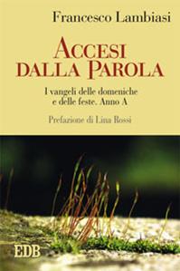 Accesi dalla parola. I Vangeli delle domeniche e delle feste. Anno A - Francesco Lambiasi - Libro EDB 2013, Predicare la parola | Libraccio.it