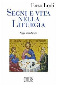 Segni e vita nella liturgia. Saggio di mistagogia - Enzo Lodi - Libro EDB 2013, Studi e ricerche di liturgia | Libraccio.it