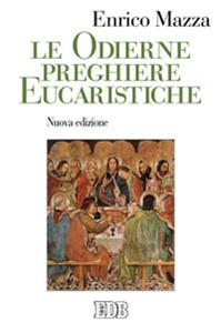 Le odierne preghiere eucaristiche - Enrico Mazza - Libro EDB 2014, Studi e ricerche di liturgia | Libraccio.it