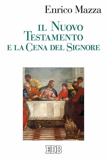 Il Nuovo Testamento e la cena del Signore - Enrico Mazza - Libro EDB 2017, Studi e ricerche di liturgia | Libraccio.it