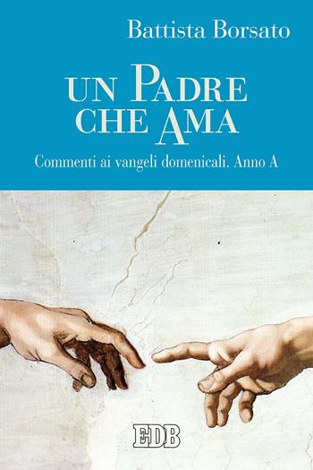 Un Padre che ama. Commenti ai Vangeli domenicali. Anno A - Battista Borsato - Libro EDB 2019, Predicare la parola | Libraccio.it