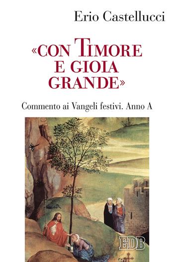 «Con timore e gioia grande». Commento ai Vangeli festivi. Anno A - Erio Castellucci - Libro EDB 2019, Predicare la parola | Libraccio.it