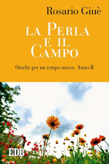 La perla e il campo. Omelie per un tempo nuovo. Anno B - Rosario Giuè - Libro EDB 2020, Predicare la parola | Libraccio.it