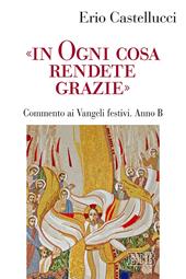 «In ogni cosa rendete grazie». Commento ai Vangeli festivi. Anno B