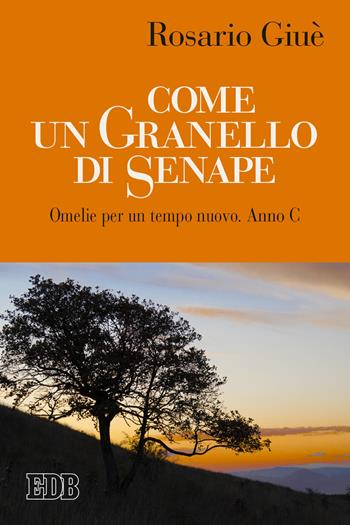 Come un granello di senape. Omelie per un tempo nuovo. Anno C - Rosario Giuè - Libro EDB 2021, Predicare la parola | Libraccio.it