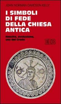 I simboli di fede della Chiesa antica. Nascita, evoluzione, uso del credo - John N. Kelly - Libro EDB 2009, Studi religiosi | Libraccio.it