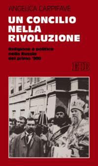 Un Concilio nella rivoluzione. Religione e politica nella Russia del primo '900 - Angelica Carpifave - Libro EDB 2015, Studi religiosi | Libraccio.it