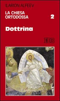 La Chiesa ortodossa. Vol. 2: Dottrina - Ilarion Alfeev - Libro EDB 2014, Studi religiosi | Libraccio.it