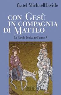 Con Gesù in compagnia di Matteo. La parola festiva nell'anno A - MichaelDavide Semeraro - Libro EDB 2007, Predicare la parola | Libraccio.it
