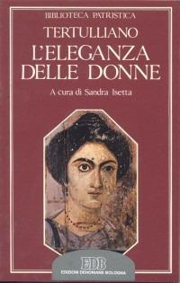 L'eleganza delle donne. De cultu feminarum - Quinto S. Tertulliano - Libro EDB 1999, Biblioteca patristica | Libraccio.it