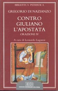 Contro Giuliano l'Apostata. Oratio IV - Gregorio di Nazianzo (san) - Libro EDB 1999, Biblioteca patristica | Libraccio.it