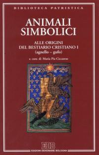 Animali simbolici. Alle origini del Bestiario cristiano I (agnello-gufo). Ediz. multilingue. Vol. 1  - Libro EDB 2002, Biblioteca patristica | Libraccio.it