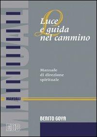Luce e guida nel cammino. Manuale di direzione spirituale - Benito Goya - Libro EDB 2004, Manuali | Libraccio.it