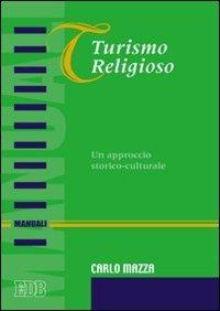 Turismo religioso. Un approccio storico-culturale - Carlo Mazza - Libro EDB 2007, Manuali | Libraccio.it