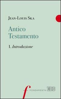 Antico Testamento. Vol. 1: Introduzione - Jean-Louis Ska - Libro EDB 2015, Fondamenta | Libraccio.it