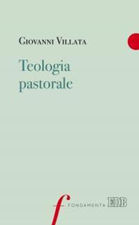 Teologia pastorale - Giovanni Villata - Libro EDB 2016, Fondamenta | Libraccio.it