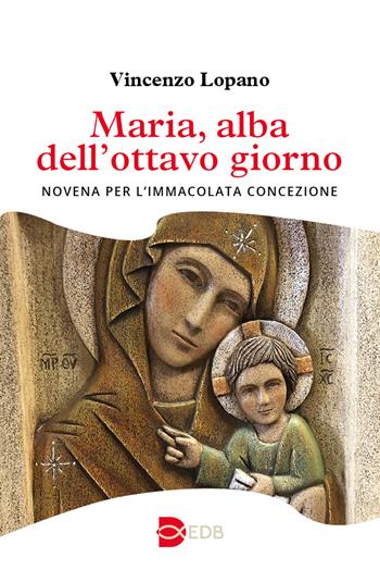 Maria, alba dell'ottavo giorno. Novena per l’Immacolata Concezione - Vincenzo Lopano - Libro EDB 2024, Liturgia viva | Libraccio.it