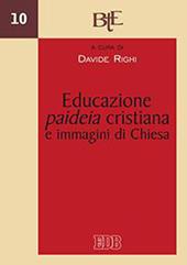 Educazione, paideia cristiana e immagini di Chiesa. Atti del convegno della Facoltà Teologica dell'Emilia Romagna (Bologna, 29-30 novembre 2011)