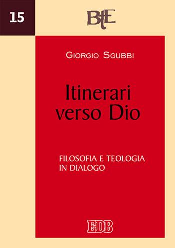 Itinerari verso Dio. Filosofia e teologia in dialogo - Giorgio Sgubbi - Libro EDB 2020, Biblioteca di teologia dell'evangelizzazione | Libraccio.it