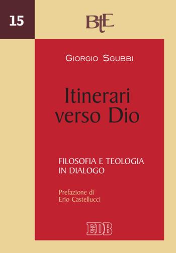 Itinerari verso Dio. Filosofia e teologia in dialogo - Giorgio Sgubbi - Libro EDB 2020, Biblioteca di teologia dell'evangelizzazione | Libraccio.it