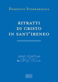 Ritratti di Cristo in sant'Ireneo - Domenico Scordamaglia - Libro EDB 2015, Primi secoli | Libraccio.it