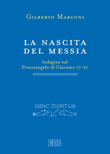 La nascita del Messia. Indagine sul Protovangelo di Giacomo 17-21 - Gilberto Marconi - Libro EDB 2017, Primi secoli | Libraccio.it