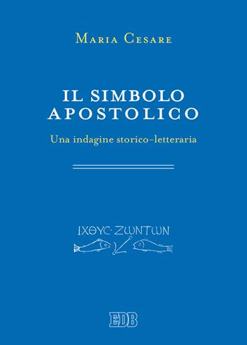 Il simbolo apostolico. Una indagine storico-letteraria - Maria Cesare - Libro EDB 2019, Primi secoli | Libraccio.it
