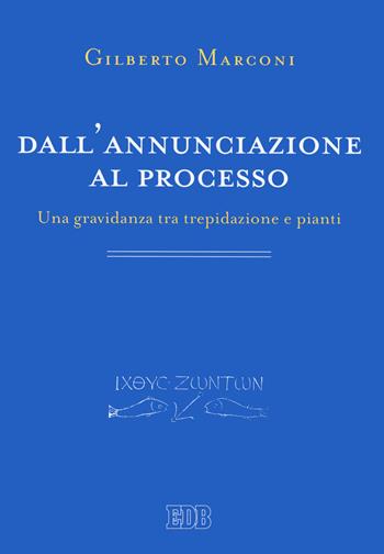 Dall’annunciazione al processo. Una gravidanza tra trepidazione e pianti - Gilberto Marconi - Libro EDB 2020, Primi secoli | Libraccio.it