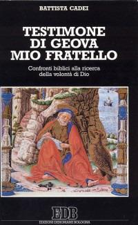 Testimone di Geova mio fratello. Confronti biblici alla ricerca della volontà di Dio - Battista Cadei - Libro EDB 1996, Ricerche pastorali | Libraccio.it