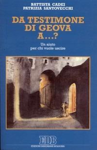Da Testimone di Geova a... ? Un aiuto per chi vuole uscire - Battista Cadei, Patrizia Santovecchi - Libro EDB 2002, Ricerche pastorali | Libraccio.it