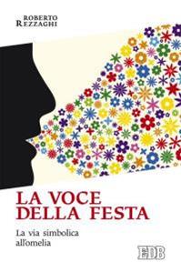 La voce della festa. La via simbolica all'omelia - Roberto Rezzaghi - Libro EDB 2016, Ricerche pastorali | Libraccio.it