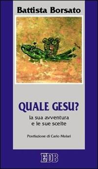 Quale Gesù? La sua avventura e le sue scelte - Battista Borsato - Libro EDB 2003, Cammini di chiesa | Libraccio.it