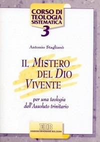 Il mistero del Dio vivente. Per una teologia dell'Assoluto trinitario - Antonio Staglianò - Libro EDB 1996, Corso di teologia sistematica | Libraccio.it