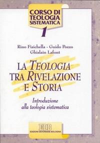 La teologia tra rivelazione e storia. Introduzione alla teologia sistematica - Rino Fisichella, Guido Pozzo, Ghislain Lafont - Libro EDB 1999, Corso di teologia sistematica | Libraccio.it