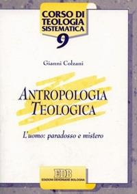 Antropologia teologica. L'uomo: paradosso e mistero - Gianni Colzani - Libro EDB 1997, Corso di teologia sistematica | Libraccio.it