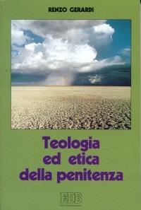 Teologia ed etica della penitenza. Vita cristiana, vita riconciliata - Renzo Gerardi - Libro EDB 1993, Trattati di etica teologica | Libraccio.it