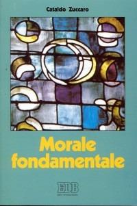 Morale fondamentale. Itinerari - Cataldo Zuccaro - Libro EDB 1994, Trattati di etica teologica | Libraccio.it