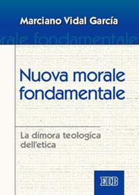 Nuova morale fondamentale. La dimora teologica dell'etica - Marciano Vidal García - Libro EDB 2004, Trattati di etica teologica | Libraccio.it